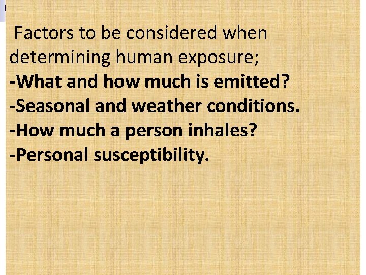  Factors to be considered when determining human exposure; -What and how much is