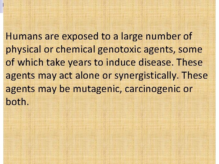  Humans are exposed to a large number of physical or chemical genotoxic agents,