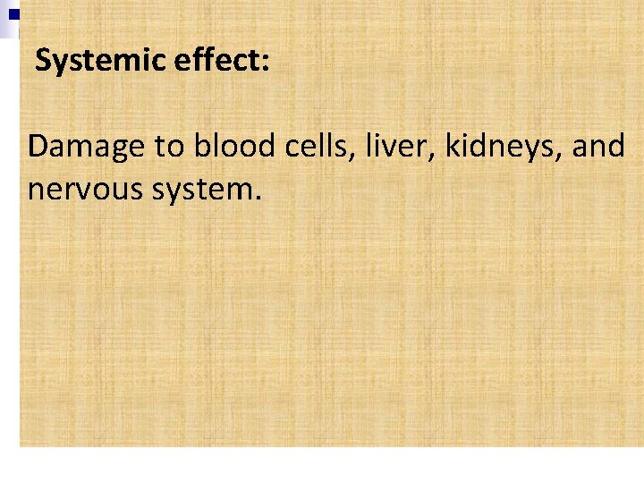  Systemic effect: Damage to blood cells, liver, kidneys, and nervous system. 