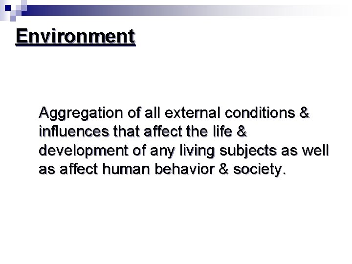 Environment Aggregation of all external conditions & influences that affect the life & development