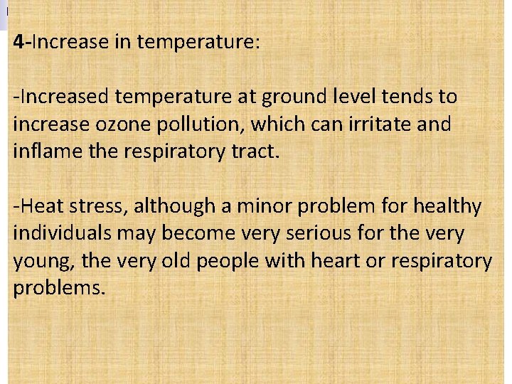 4 -Increase in temperature: -Increased temperature at ground level tends to increase ozone pollution,