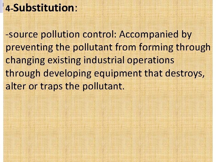 4 -Substitution: -source pollution control: Accompanied by preventing the pollutant from forming through changing