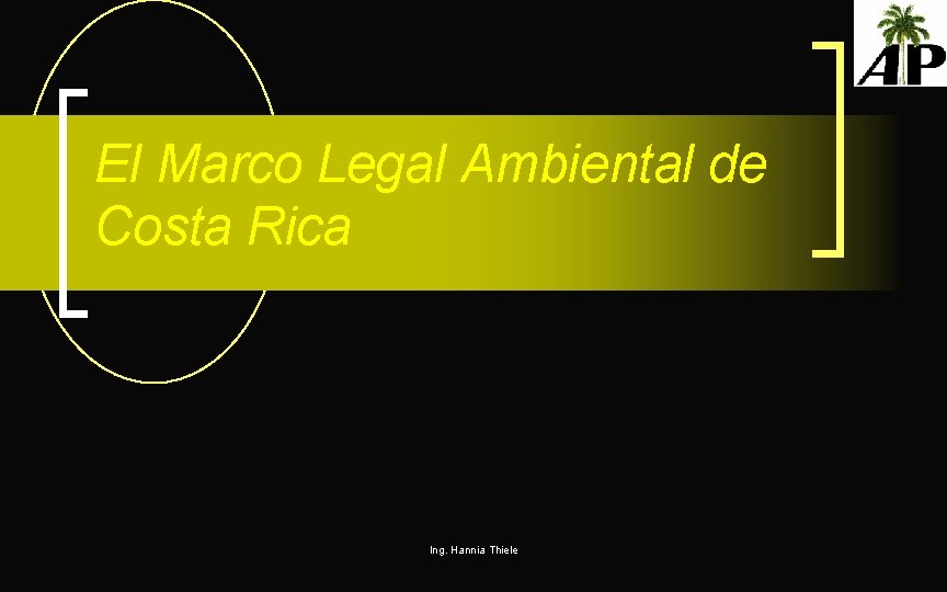 El Marco Legal Ambiental de Costa Rica Ing. Hannia Thiele 