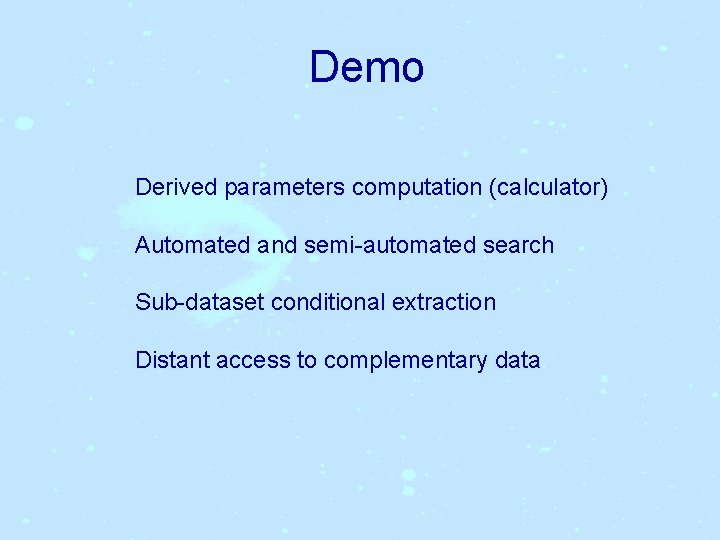 Demo Derived parameters computation (calculator) Automated and semi-automated search Sub-dataset conditional extraction Distant access