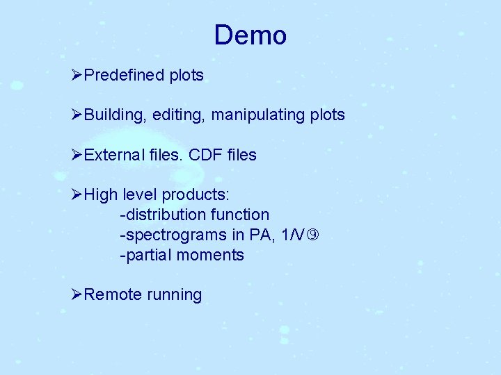 Demo ØPredefined plots ØBuilding, editing, manipulating plots ØExternal files. CDF files ØHigh level products: