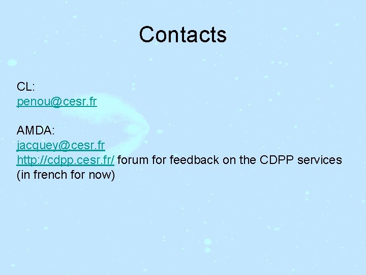 Contacts CL: penou@cesr. fr AMDA: jacquey@cesr. fr http: //cdpp. cesr. fr/ forum for feedback