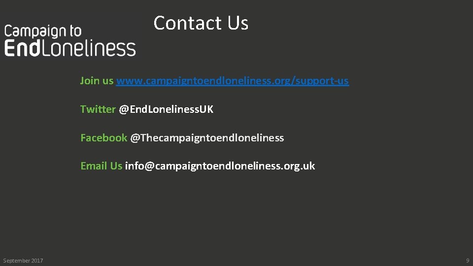 Contact Us Join us www. campaigntoendloneliness. org/support-us Twitter @End. Loneliness. UK Facebook @Thecampaigntoendloneliness Email