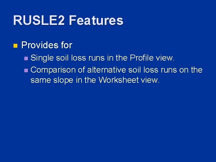 RUSLE 2 Features n Provides for Single soil loss runs in the Profile view.