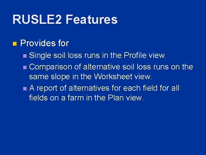 RUSLE 2 Features n Provides for Single soil loss runs in the Profile view.