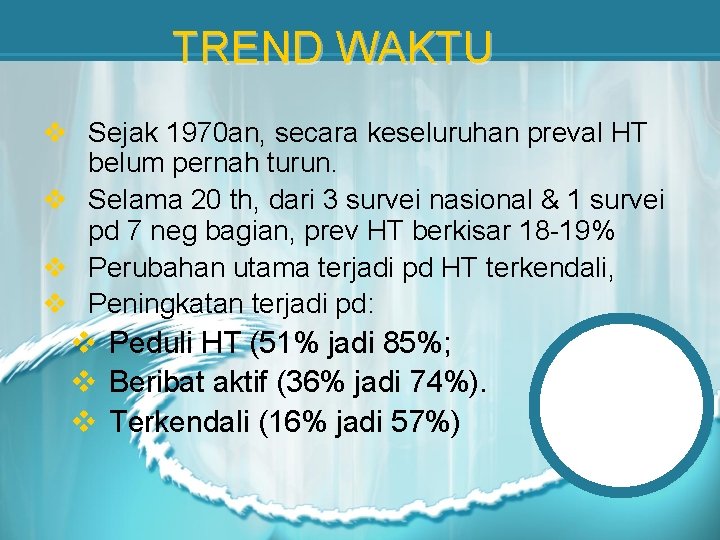 TREND WAKTU v Sejak 1970 an, secara keseluruhan preval HT belum pernah turun. v