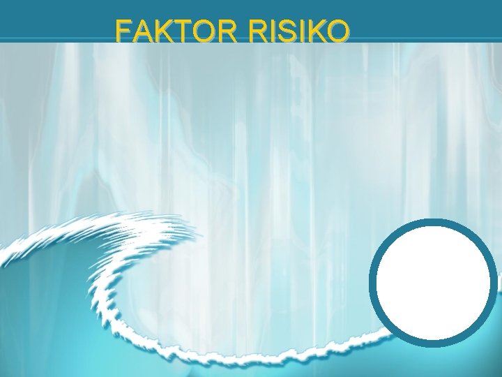 FAKTOR RISIKO FAKTOR RISIKO