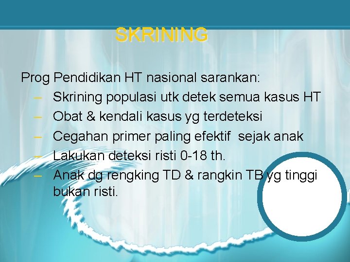 SKRINING Prog Pendidikan HT nasional sarankan: – Skrining populasi utk detek semua kasus HT