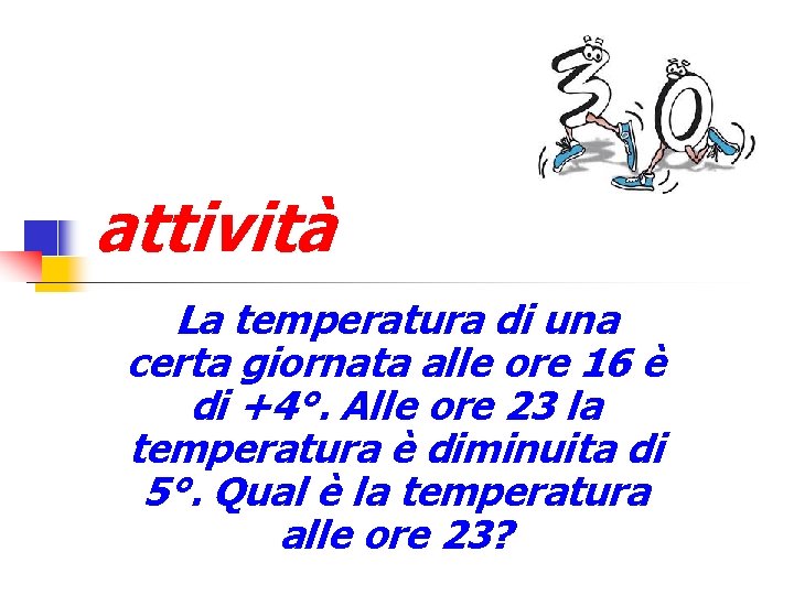 attività La temperatura di una certa giornata alle ore 16 è di +4°. Alle