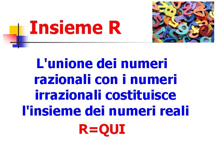 Insieme R L'unione dei numeri razionali con i numeri irrazionali costituisce l'insieme dei numeri