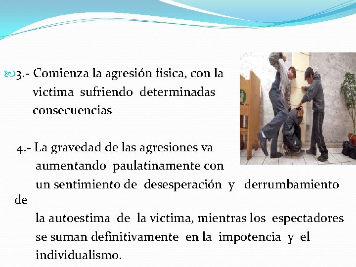  3. - Comienza la agresión física, con la victima sufriendo determinadas consecuencias 4.