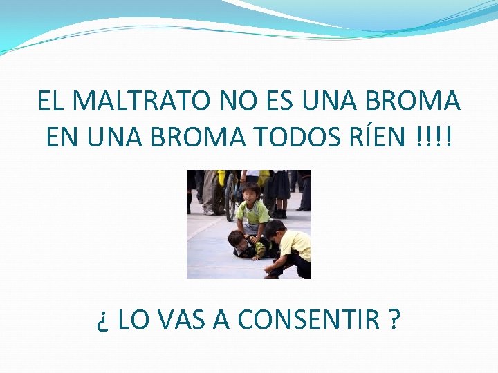 EL MALTRATO NO ES UNA BROMA EN UNA BROMA TODOS RÍEN !!!! ¿ LO EL MALTRATO NO ES UNA BROMA EN UNA BROMA TODOS RÍEN !!!! ¿ LO