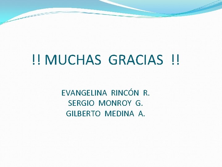 !! MUCHAS GRACIAS !! EVANGELINA RINCÓN R. SERGIO MONROY G. GILBERTO MEDINA A. 