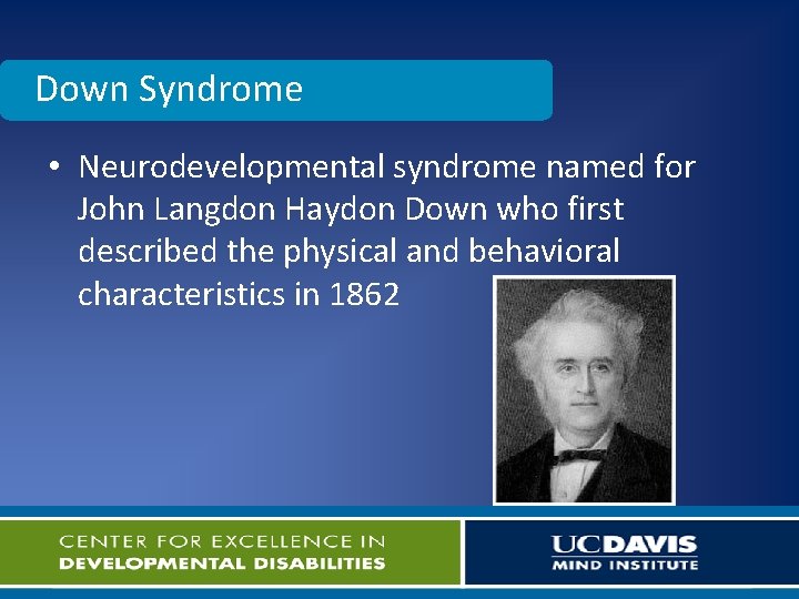 Down Syndrome • Neurodevelopmental syndrome named for John Langdon Haydon Down who first described