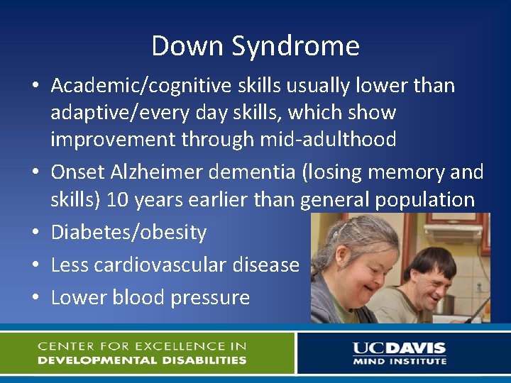 Down Syndrome • Academic/cognitive skills usually lower than adaptive/every day skills, which show improvement