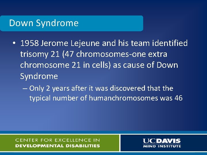 Down Syndrome • 1958 Jerome Lejeune and his team identified trisomy 21 (47 chromosomes-one
