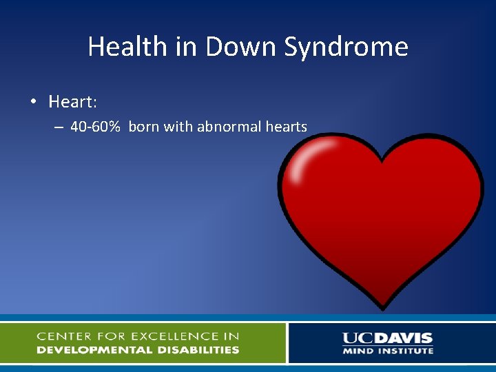 Health in Down Syndrome • Heart: – 40 -60% born with abnormal hearts 