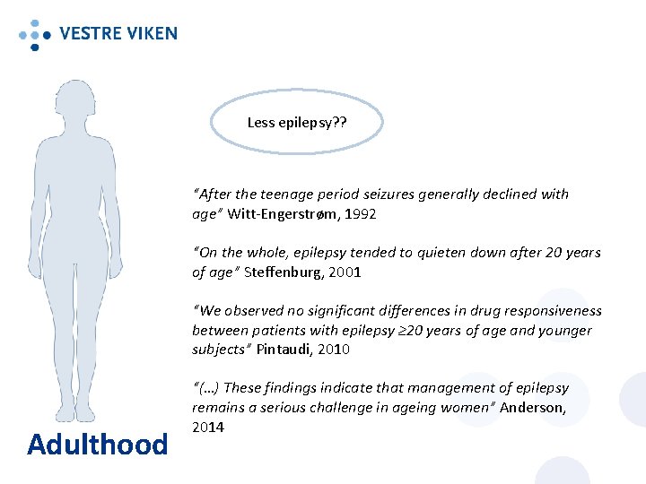 Less epilepsy? ? “After the teenage period seizures generally declined with age” Witt-Engerstrøm, 1992 Less epilepsy? ? “After the teenage period seizures generally declined with age” Witt-Engerstrøm, 1992