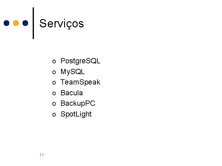 Serviços o Postgre. SQL o My. SQL o Team. Speak o Bacula o Backup.