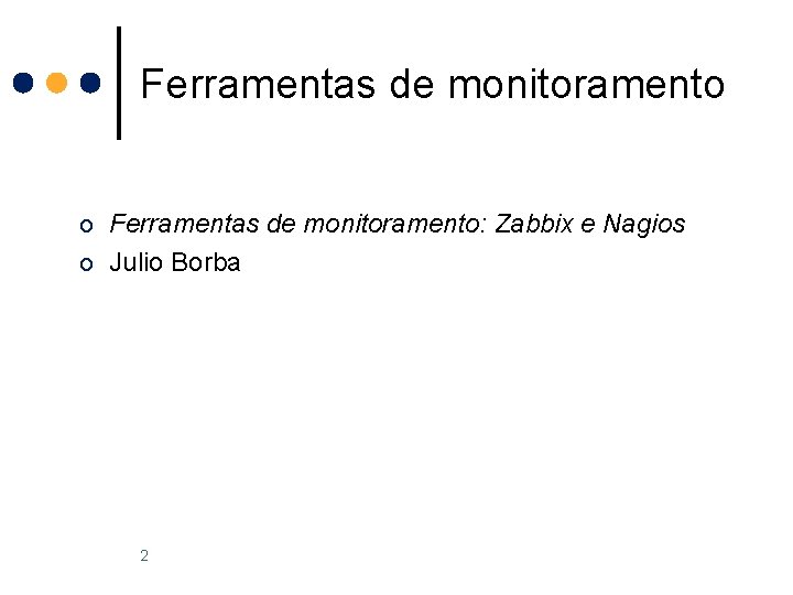 Ferramentas de monitoramento o Ferramentas de monitoramento: Zabbix e Nagios o Julio Borba 2