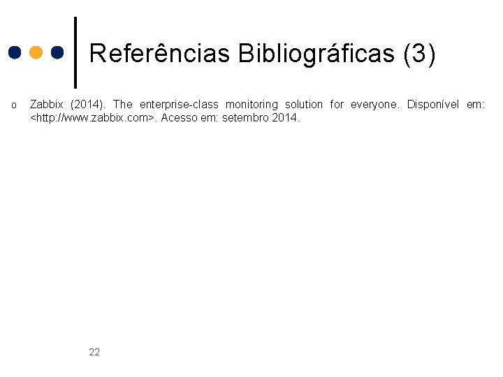 Referências Bibliográficas (3) o Zabbix (2014). The enterprise-class monitoring solution for everyone. Disponível em:
