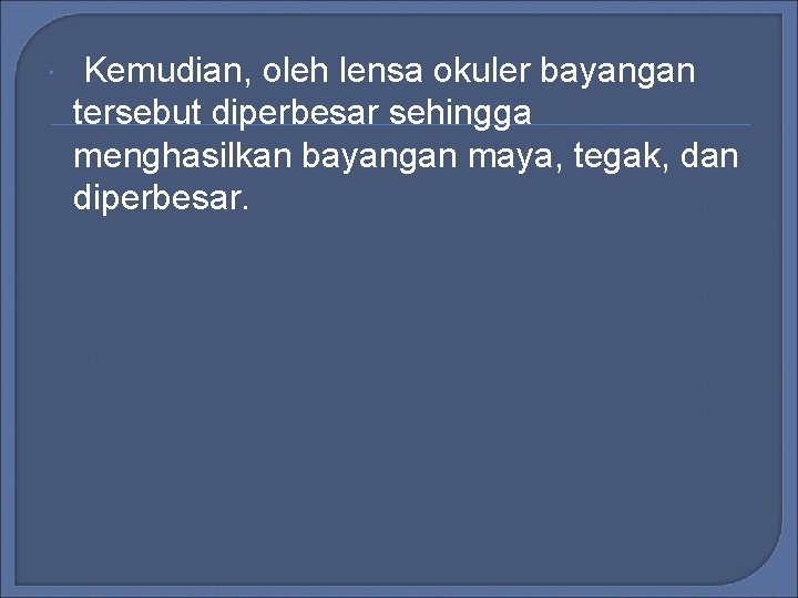 Kemudian, oleh lensa okuler bayangan tersebut diperbesar sehingga menghasilkan bayangan maya, tegak, dan Kemudian, oleh lensa okuler bayangan tersebut diperbesar sehingga menghasilkan bayangan maya, tegak, dan