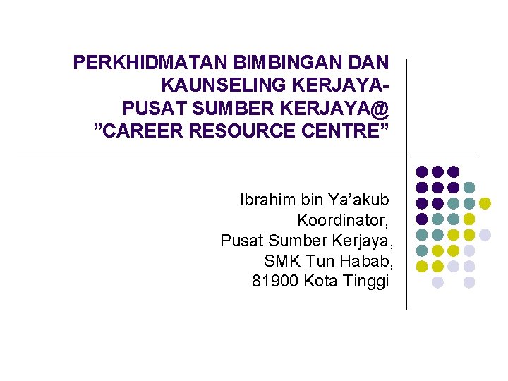 PERKHIDMATAN BIMBINGAN DAN KAUNSELING KERJAYAPUSAT SUMBER KERJAYA@ ”CAREER RESOURCE CENTRE” Ibrahim bin Ya’akub Koordinator,