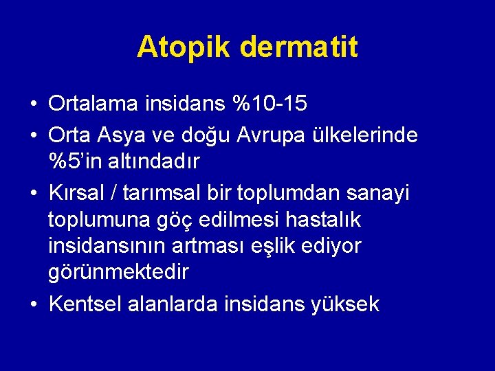 Atopik dermatit • Ortalama insidans %10 -15 • Orta Asya ve doğu Avrupa ülkelerinde Atopik dermatit • Ortalama insidans %10 -15 • Orta Asya ve doğu Avrupa ülkelerinde