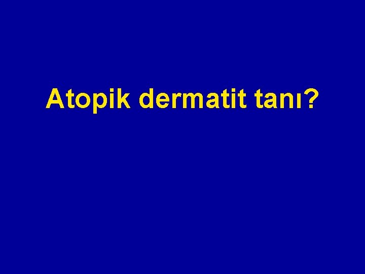 Atopik dermatit tanı? Atopik dermatit tanı?