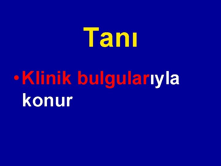Tanı • Klinik bulgularıyla konur Tanı • Klinik bulgularıyla konur