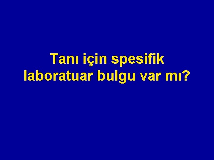 Tanı için spesifik laboratuar bulgu var mı? Tanı için spesifik laboratuar bulgu var mı?