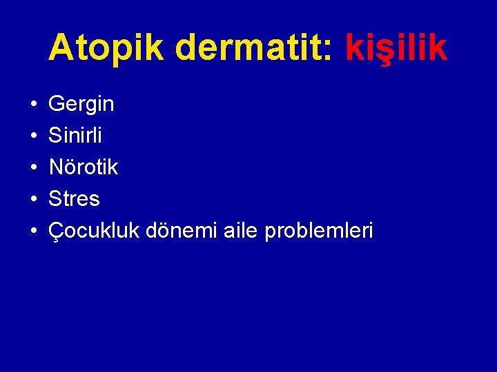 Atopik dermatit: kişilik • • • Gergin Sinirli Nörotik Stres Çocukluk dönemi aile problemleri Atopik dermatit: kişilik • • • Gergin Sinirli Nörotik Stres Çocukluk dönemi aile problemleri
