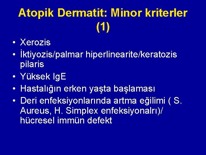 Atopik Dermatit: Minor kriterler (1) • Xerozis • İktiyozis/palmar hiperlinearite/keratozis pilaris • Yüksek Ig. Atopik Dermatit: Minor kriterler (1) • Xerozis • İktiyozis/palmar hiperlinearite/keratozis pilaris • Yüksek Ig.