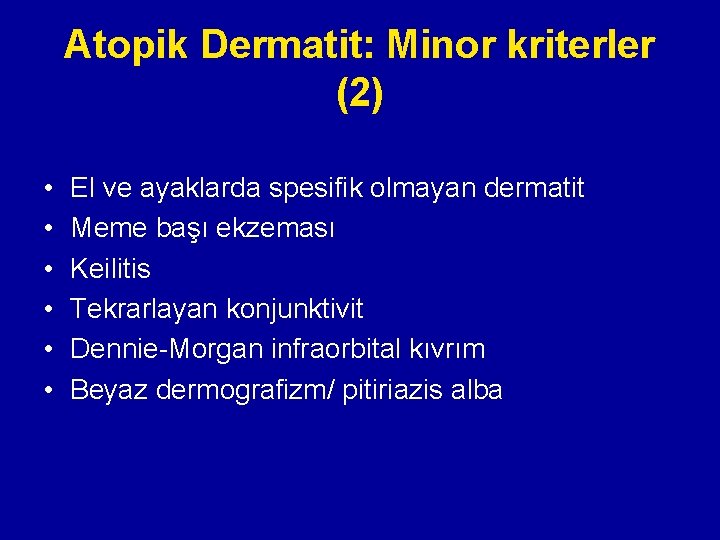 Atopik Dermatit: Minor kriterler (2) • • • El ve ayaklarda spesifik olmayan dermatit Atopik Dermatit: Minor kriterler (2) • • • El ve ayaklarda spesifik olmayan dermatit
