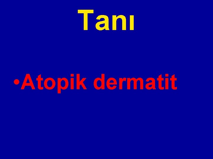 Tanı • Atopik dermatit Tanı • Atopik dermatit