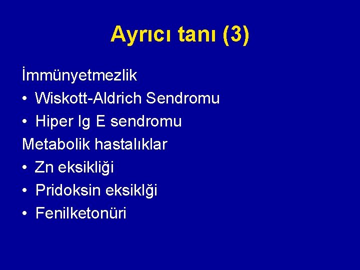 Ayrıcı tanı (3) İmmünyetmezlik • Wiskott-Aldrich Sendromu • Hiper Ig E sendromu Metabolik hastalıklar Ayrıcı tanı (3) İmmünyetmezlik • Wiskott-Aldrich Sendromu • Hiper Ig E sendromu Metabolik hastalıklar
