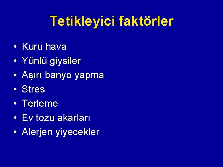 Tetikleyici faktörler • • Kuru hava Yünlü giysiler Aşırı banyo yapma Stres Terleme Ev Tetikleyici faktörler • • Kuru hava Yünlü giysiler Aşırı banyo yapma Stres Terleme Ev