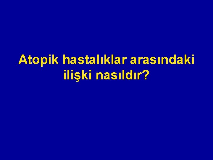 Atopik hastalıklar arasındaki ilişki nasıldır? Atopik hastalıklar arasındaki ilişki nasıldır?