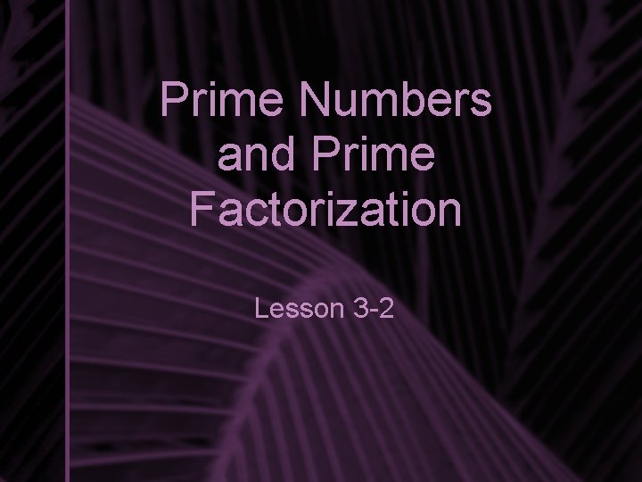 Prime Numbers and Prime Factorization Lesson 3 -2 