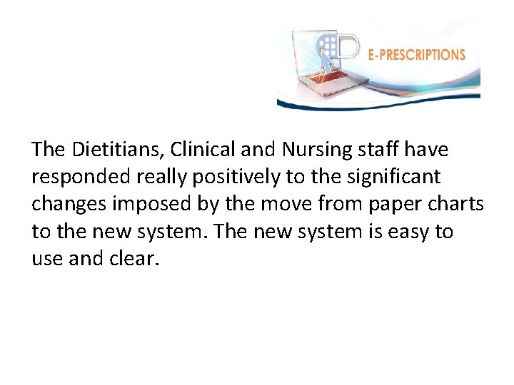 The Dietitians, Clinical and Nursing staff have responded really positively to the significant changes