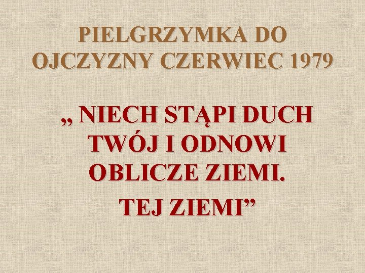 PIELGRZYMKA DO OJCZYZNY CZERWIEC 1979 „ NIECH STĄPI DUCH TWÓJ I ODNOWI OBLICZE ZIEMI.