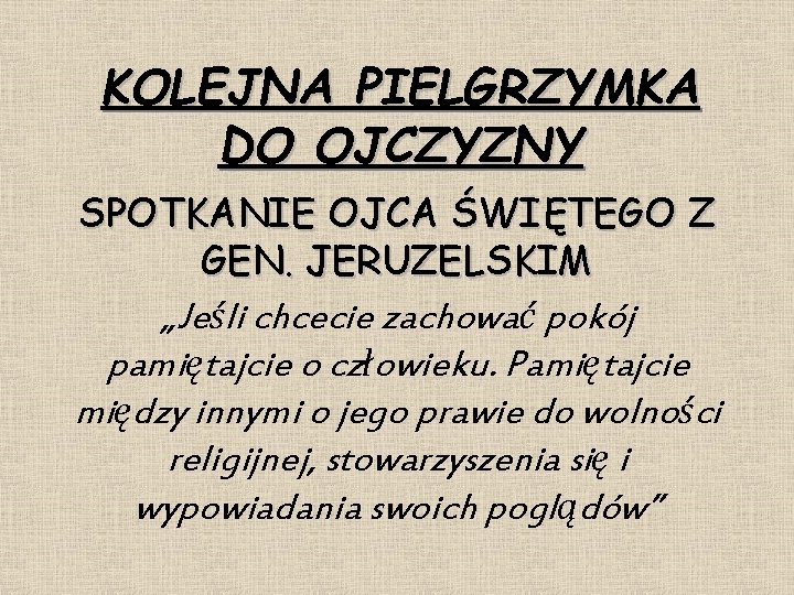 KOLEJNA PIELGRZYMKA DO OJCZYZNY SPOTKANIE OJCA ŚWIĘTEGO Z GEN. JERUZELSKIM „Jeśli chcecie zachować pokój