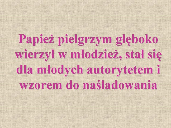Papież pielgrzym głęboko wierzył w młodzież, stał się dla młodych autorytetem i wzorem do