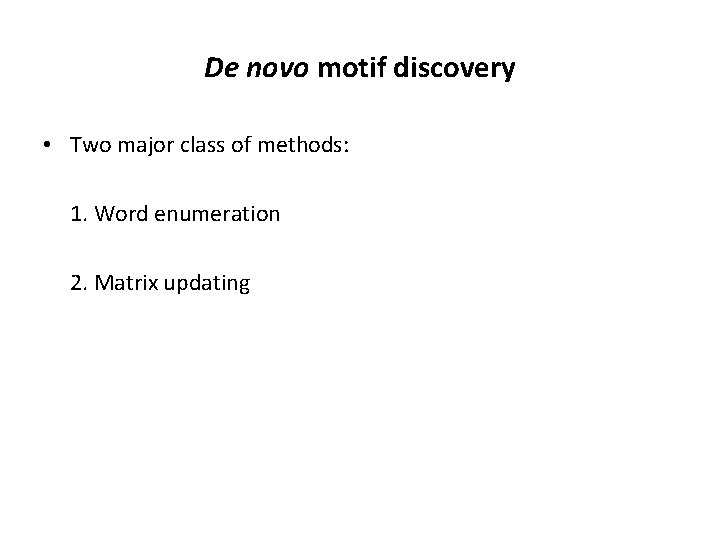 De novo motif discovery • Two major class of methods: 1. Word enumeration 2.