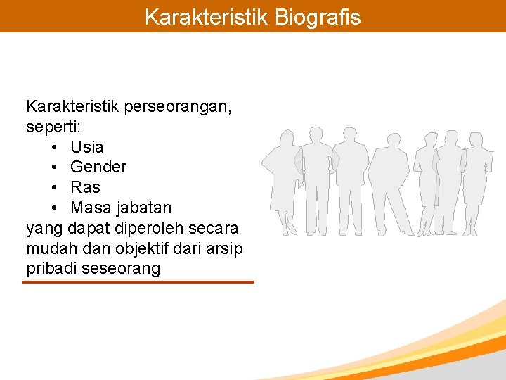 Karakteristik Biografis Karakteristik perseorangan, seperti: • Usia • Gender • Ras • Masa jabatan