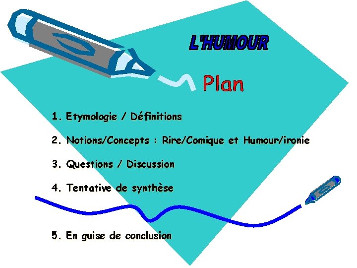 1. Etymologie / Définitions 2. Notions/Concepts : Rire/Comique et Humour/ironie 3. Questions / Discussion
